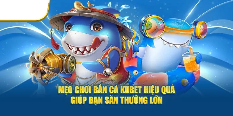 Bí kíp bắn cá Kubet