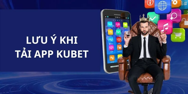 Lưu ý khi tải app Kubet